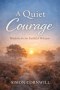 A Quiet Courage: Wisdom for the Faithful Witness