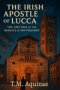 The Irish Apostle of Lucca: The Epic Rise of the Basilica of San Frediano