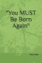 "You MUST Be Born Again"