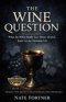 The Wine Question: What the Bible Really Says About Alcohol, Jesus, and the Christian Life