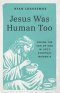 Jesus Was Human Too: Seeing the Son of God in Life's Everyday Moments
