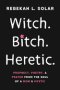 Witch. Bitch. Heretic.