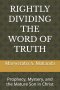 RIGHTLY DIVIDING THE WORD OF TRUTH: Prophecy, Mystery, and the Mature Son in Christ