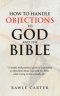 How To Handle Objections To  GOD And The Bible: "A simple and practical guide to responding to objections about God and the Bible, while trying to liv
