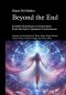 Beyond the End. Scientific Hypotheses on Immortality. From the Soul to Quantum Consciousness.