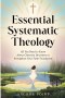 Essential Systematic Theology: All You Need to Know About Christian Doctrines to Strengthen Your Faith Foundation
