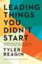 Leading Things You Didn't Start: Winning Big When You Inherit People, Places, and Possibilities