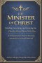 The Minister of Christ: Building, Governing, and Growing the Church of Jesus Christ God's Way A Comprehensive Pastors' Training and Ministry Formation