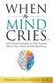 When the Mind Cries: Faith-Based Strategies to Heal Trauma, Renew Your Mind, and Reclaim Peace