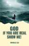 God If You Are Real Show Me!