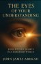 THE EYES OF YOUR UNDERSTANDING : Enlightened Hearts in a Darkened World