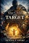 Your Child Protection, The Target:Protecting the Next Generation from Spiritual Warfare and Demonic Influence