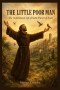 THE LITTLE POOR MAN: The Inspirational Life of Saint Francis of Assisi