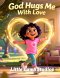 God Hugs Me With Love: A Comforting Christian Story for Little Hearts (Ages 3-8)