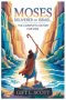 Moses Deliverer of Israel: The Complete History for Kids : A Story of Dreams, Miracles, Belief, and the Incredible Adventure of a Boy Who Became a Her
