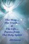 The Way... The Truth... & The Life... Poems from The Holy Spirit
