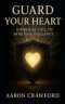 Guard Your Heart: A Biblical Call to Spiritual Vigilance