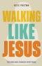 Walking Like Jesus: The Man Who Changed Everything: The Man Who