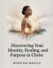 Discovering Your Identity, Healing, and Purpose in Christ