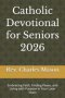 Catholic Devotional for Seniors 2026: Embracing Faith, Finding Peace, and Living with Purpose in Your Later Years