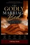 The Godly Marriage Bed   : Breaking Shame, Building Trust, and Deepening Passion Through Biblical Love