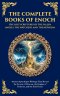 The Complete Books of Enoch - The Lost Scriptures of the Fallen Angels, the Watchers, and the Nephilim: Ancient Apocalyptic Writings That Reveal the S