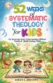 52 Weeks of Systematic Theology for Kids For Knowing God, Understanding Biblical Truths & Build Lasting Faith