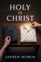 Holy in Christ - A Timeless Call to a Deeper Walk With God: An Andrew Murray Devotional