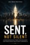 Sent, Not Silent: Kingdom Social Ethics For Engaging The World With Truth And Confidence