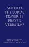 SHOULD THE LORD'S PRAYER BE PRAYED VERBATIM?