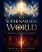 The Supernatural World: Heaven, Hell, Angels, Demons and Eternity