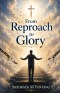 FROM REPROACH TO GLORY: Crossing Over the Barriers to Your Breakthrough in Life