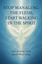 Stop Managing the Flesh, Start Walking in the Spirit