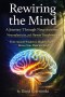 Rewiring the Mind: A Journey Through Neuroscience, Neuroplasticity, and Human Transformation: Volume 1: From Ancient Wisdom to Modern Science: Renew Y