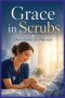 Grace in Scrubs: Devotions for Nurses: Faith, Compassion, and Strength for the Ones Who Care at the Bedside
