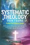Systematic Theology for Teens - Faith That Makes Sense : Bible-Based Truths About Christian Beliefs and Scripture for Navigating Doubt, Culture, and B