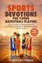 Three-Minute Sports Devotions for Young Basketball Players: Short, Scripture-Based Lessons for Confidence, Character, and Faith on and off the Court