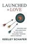 Launched in Love: Prayers and Declarations to Aim Your Children Toward God's Purpose