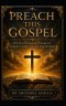Preach This Gospel : The Unchanging Power of Christ's Message  to the World