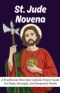 St. Jude Novena : A Traditional Nine-Day Catholic Prayer Guide for Hope, Strength, and Desperate Needs