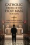 Catholic Order of the Holy Mass for Men: A man's Path into Sacrifice, Worship and Spiritual Leadership