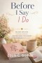 Before I Say I Do: Praying for Your Future Husband and Preparing Your Heart for Marriage God's Way