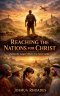 Reaching the Nations for Christ - Taking the Gospel Where It's Never Gone