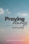 PRAYING ALWAYS EVERYDAY