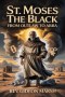 ST. MOSES THE BLACK: From Outlaw to Abba