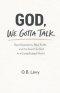GOD, WE GOTTA TALK: Real Questions, Real Faith, and the Search for God in a Complicated World