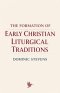 The Formation of Early Christian Liturgical Traditions