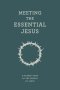 Meeting the Essential Jesus: A guided tour of the Gospel of Jesus
