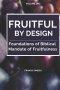 Fruitful by Design : Foundations of the Biblical Mandate of Fruitfulness