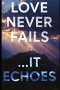 Love Never Fails...It Echoes: WHAT 1 CORINTHIANS 13 REALLY MEANS WHEN SOMEONE YOU LOVE DIES